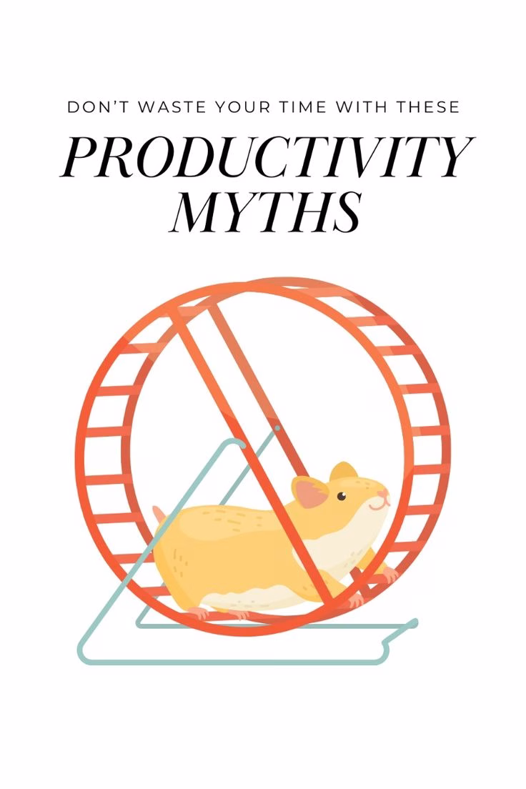 6 Productivity Myths That Are Wasting Your Time (and What to Do Instead)